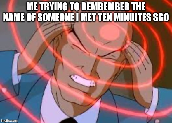 I totally forget | ME TRYING TO REMEMBER THE NAME OF SOMEONE I MET TEN MINUTES AGO | image tagged in lex luthor thinking | made w/ Imgflip meme maker