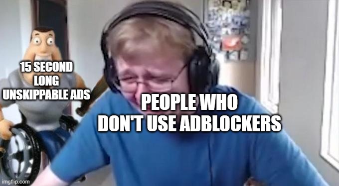 e | 15 SECOND LONG UNSKIPPABLE ADS; PEOPLE WHO DON'T USE ADBLOCKERS | image tagged in callmecarson crying next to joe swanson,youtube ads,memes,funny | made w/ Imgflip meme maker