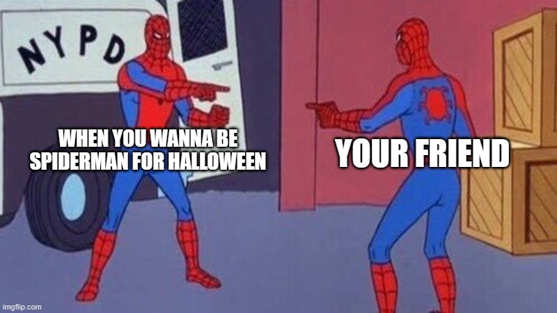 Halloween costumes be like: | WHEN YOU WANNA BE SPIDERMAN FOR HALLOWEEN; YOUR FRIEND | image tagged in spiderman pointing at spiderman | made w/ Imgflip meme maker