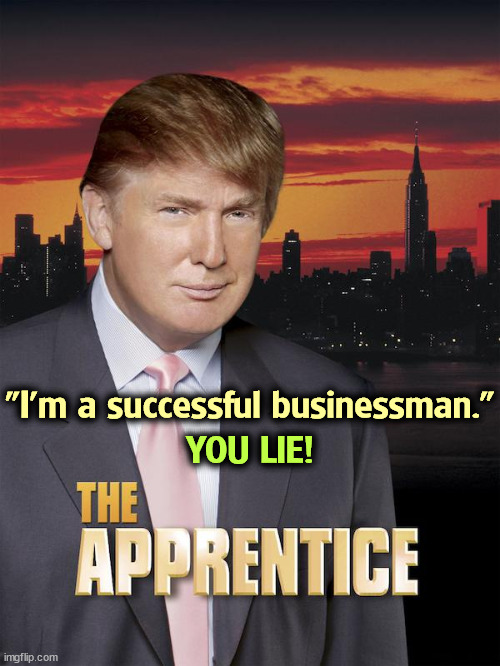 Even on TV, he was a fraud. | "I'm a successful businessman."; YOU LIE! | image tagged in trump,fraud,cheat,liar,bull | made w/ Imgflip meme maker