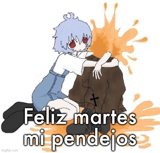 rei | Feliz martes mi pendejos | image tagged in rei | made w/ Imgflip meme maker