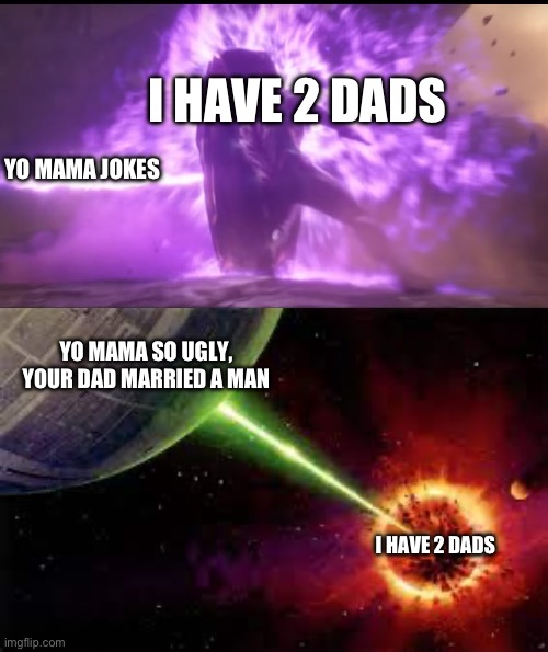 Yo mama | I HAVE 2 DADS; YO MAMA JOKES; YO MAMA SO UGLY, YOUR DAD MARRIED A MAN; I HAVE 2 DADS | image tagged in infinity shield | made w/ Imgflip meme maker