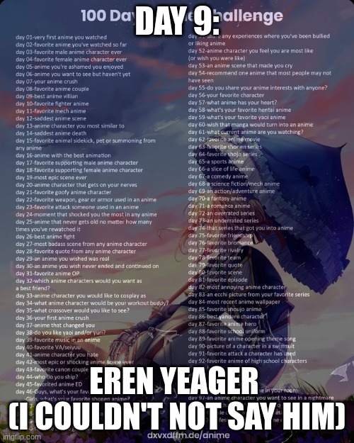 Day 9 | DAY 9:; EREN YEAGER 
(I COULDN'T NOT SAY HIM) | image tagged in 100 day anime challenge,aot | made w/ Imgflip meme maker