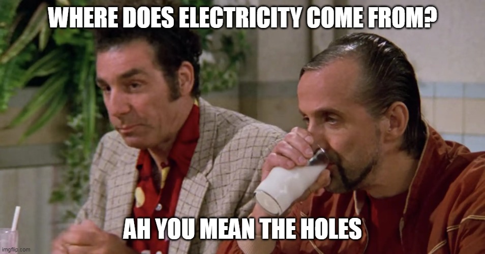 Slippery Pete Electricity Come From The Holes | WHERE DOES ELECTRICITY COME FROM? AH YOU MEAN THE HOLES | image tagged in slippery pete the best rogue electrician in seinfeld | made w/ Imgflip meme maker