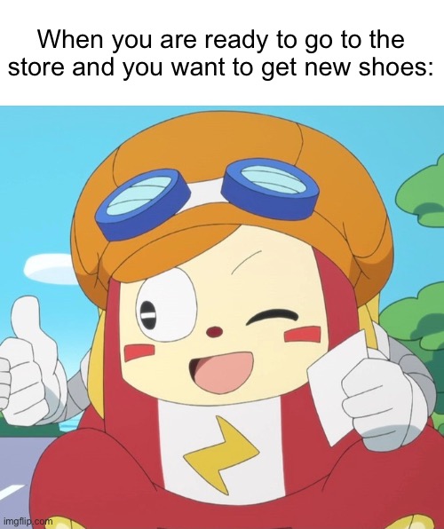 New shoes | When you are ready to go to the store and you want to get new shoes: | image tagged in relatable | made w/ Imgflip meme maker