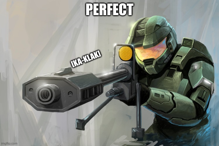 Halo Sniper | PERFECT [KA-KLAK] | image tagged in halo sniper | made w/ Imgflip meme maker