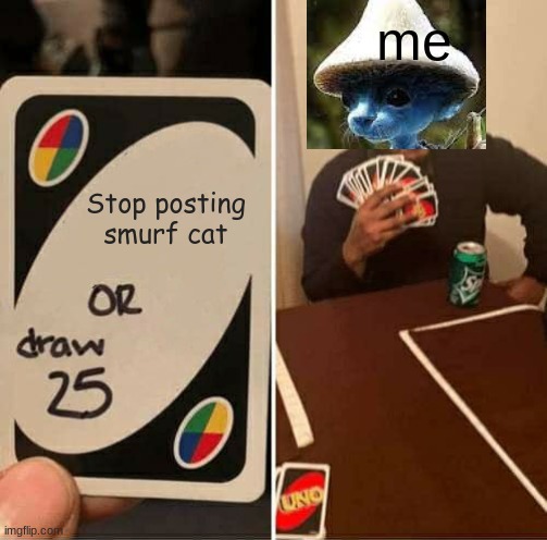 i cant stop | me; Stop posting smurf cat | image tagged in memes | made w/ Imgflip meme maker