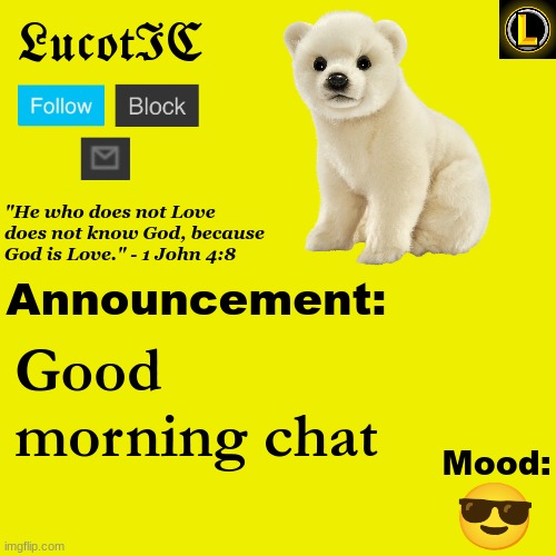. | Good morning chat; 😎 | image tagged in lucotic polar bear announcement temp v3 | made w/ Imgflip meme maker