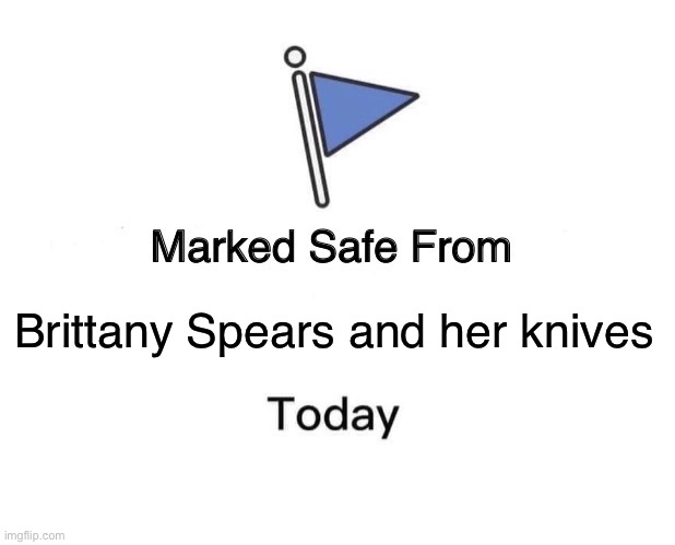 Marked safe from Brittany | Brittany Spears and her knives | image tagged in memes,marked safe from | made w/ Imgflip meme maker