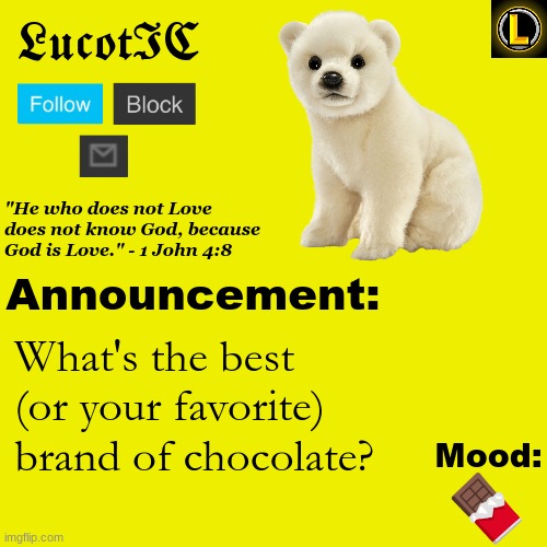 . | What's the best (or your favorite) brand of chocolate? 🍫 | image tagged in lucotic polar bear announcement temp v3 | made w/ Imgflip meme maker