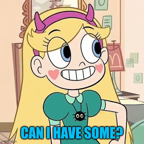 Star Butterfly | CAN I HAVE SOME? | image tagged in star butterfly | made w/ Imgflip meme maker