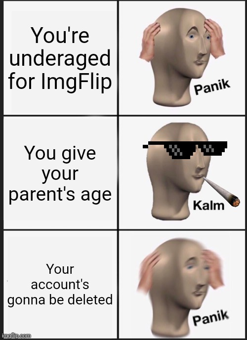 Not for Iceu tho | You're underaged for ImgFlip; You give your parent's age; Your account's gonna be deleted | image tagged in memes,panik kalm panik | made w/ Imgflip meme maker