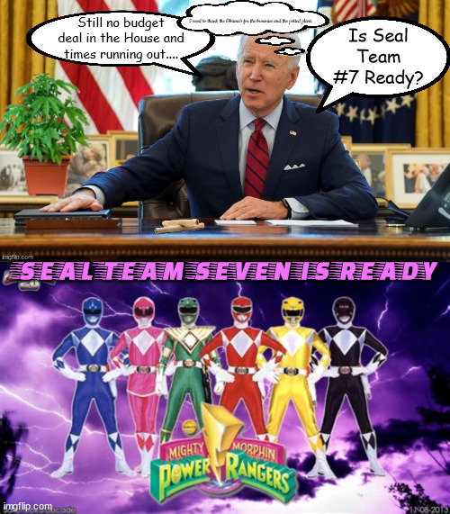 Send in Seal Team Seven | Is Seal Team #7 Ready? I need to thank the Obama's for the brownies and the potted plant. Still no budget deal in the House and times running out.... SEAL TEAM SEVEN IS READY | image tagged in biden,power rangers,seal team 6,budget showdown,terroists,accidents | made w/ Imgflip meme maker
