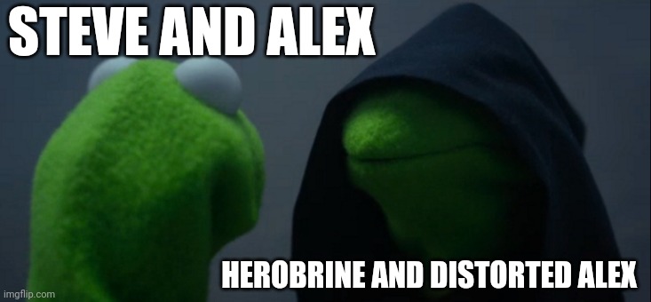 For PVZKING | STEVE AND ALEX; HEROBRINE AND DISTORTED ALEX | image tagged in memes,evil kermit | made w/ Imgflip meme maker