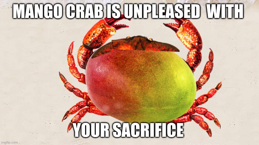 Mango crab | MANGO CRAB IS UNPLEASED  WITH; YOUR SACRIFICE | image tagged in mango crab,crab,mango,fruit animal,fruit | made w/ Imgflip meme maker