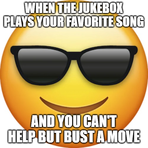 WHEN THE JUKEBOX PLAYS YOUR FAVORITE SONG; AND YOU CAN'T HELP BUT BUST A MOVE | image tagged in cool and hip | made w/ Imgflip meme maker