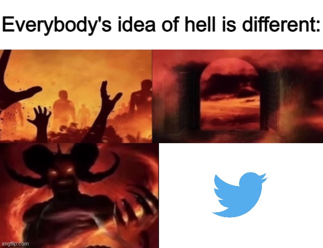 I wouldn't trust a Twitterer if my life depended on it. | image tagged in everybodys idea of hell is different,twitter,hell | made w/ Imgflip meme maker