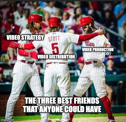 Three best friends | VIDEO STRATEGY; VIDEO PRODUCTION; VIDEO DISTRIBUTION; THE THREE BEST FRIENDS THAT ANYONE COULD HAVE | image tagged in phillies,sports,friends | made w/ Imgflip meme maker