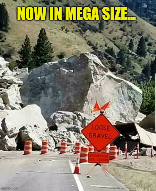Watch out for loose gravel... | NOW IN MEGA SIZE... | image tagged in eye roll,mega,rock | made w/ Imgflip meme maker