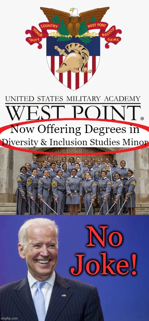 “Equity & Diversity” at West Point! What Next? A Degree in "FEELINGS"? | Now Offering Degrees in; Diversity & Inclusion Studies Minor; No
Joke! | image tagged in politics,west point,diversity,equity,inclusion,political humor | made w/ Imgflip meme maker