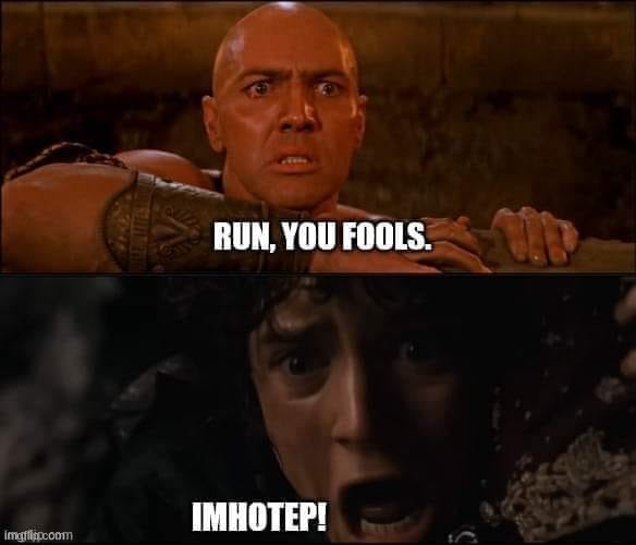 mem | image tagged in lord of the rings,lotr,memes,funny,the mummy | made w/ Imgflip meme maker