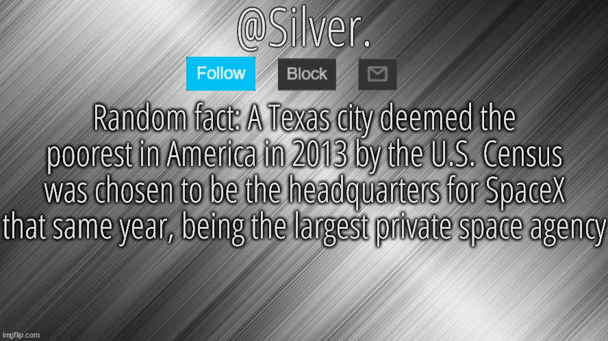 Silver Announcement Template 4.0 | Random fact: A Texas city deemed the poorest in America in 2013 by the U.S. Census was chosen to be the headquarters for SpaceX that same year, being the largest private space agency | image tagged in silver announcement template 4 0 | made w/ Imgflip meme maker