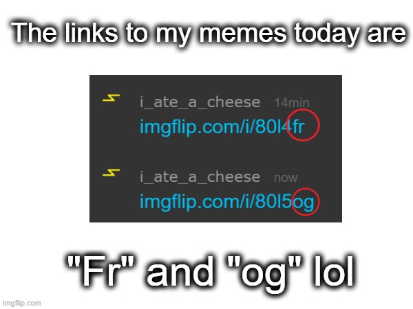 lucky me | The links to my memes today are; "Fr" and "og" lol | image tagged in lulz | made w/ Imgflip meme maker