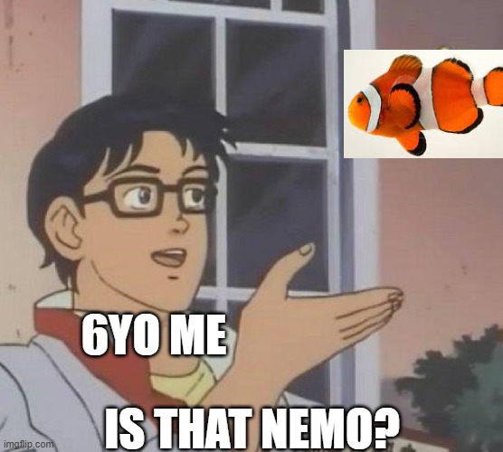 Is This A Pigeon | 6YO ME; IS THAT NEMO? | image tagged in memes,is this a pigeon | made w/ Imgflip meme maker