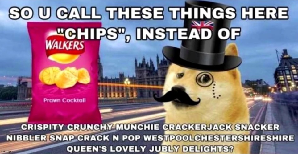 Crispity crunchy munchie crackerjack snacker nibbler snap crack n pop westpoolchestershireshire queen’s lovely jubly delights | image tagged in msmg,british,chips | made w/ Imgflip meme maker