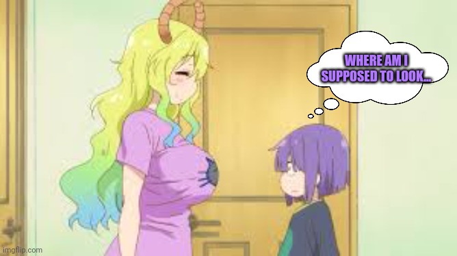 Milf lore | WHERE AM I SUPPOSED TO LOOK... | image tagged in anime,milf,breasts,dragon maid | made w/ Imgflip meme maker