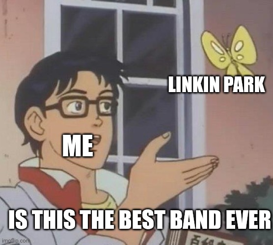 Is This A Pigeon | LINKIN PARK; ME; IS THIS THE BEST BAND EVER | image tagged in memes,is this a pigeon | made w/ Imgflip meme maker