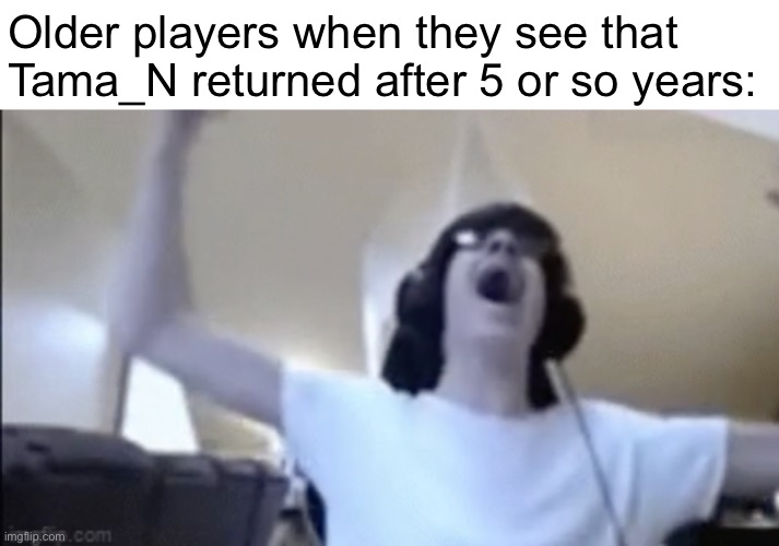Very hype very cool very nice very awesome we love to see it | Older players when they see that Tama_N returned after 5 or so years: | image tagged in npesta,geometry dash | made w/ Imgflip meme maker