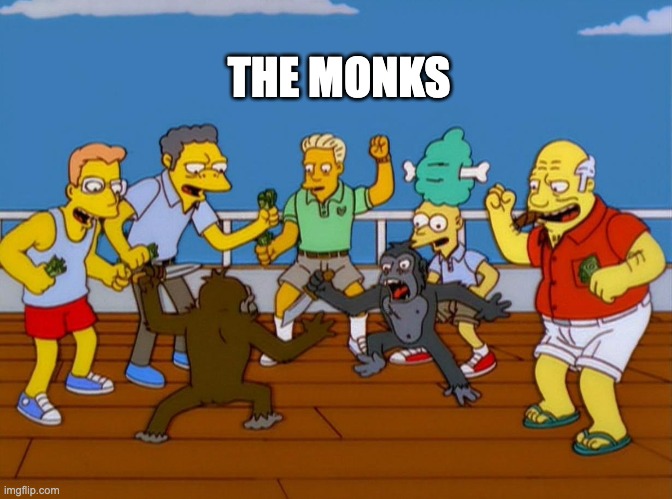 Simpsons Monkey Fight | THE MONKS | image tagged in simpsons monkey fight | made w/ Imgflip meme maker
