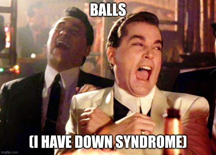 Good Fellas Hilarious Meme | BALLS; (I HAVE DOWN SYNDROME) | image tagged in memes,good fellas hilarious | made w/ Imgflip meme maker