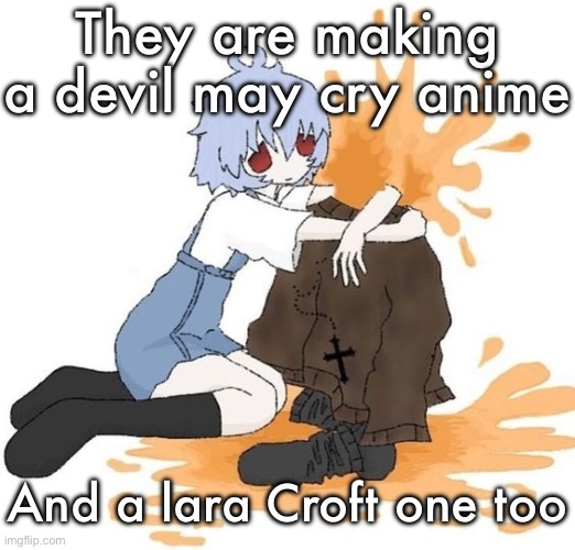 rei | They are making a devil may cry anime; And a lara Croft one too | image tagged in rei | made w/ Imgflip meme maker