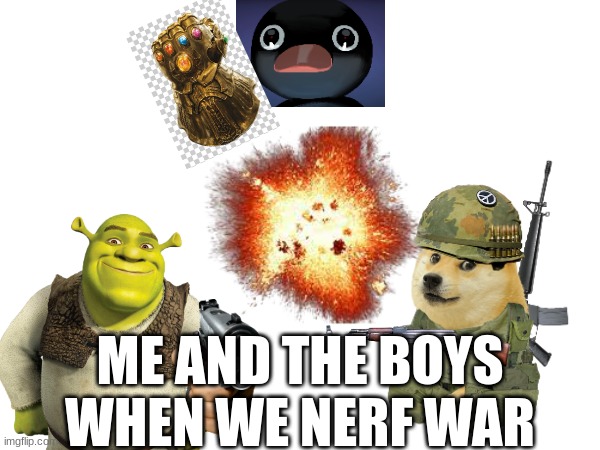 nerf war belike | ME AND THE BOYS WHEN WE NERF WAR | image tagged in memes,nerf,doge | made w/ Imgflip meme maker