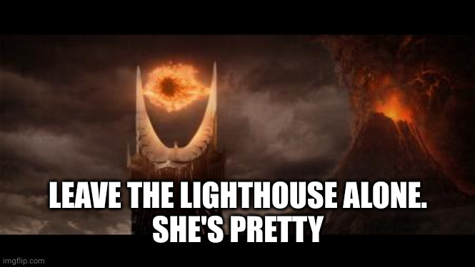 Eye Of Sauron Meme | LEAVE THE LIGHTHOUSE ALONE.
SHE'S PRETTY | image tagged in memes,eye of sauron | made w/ Imgflip meme maker