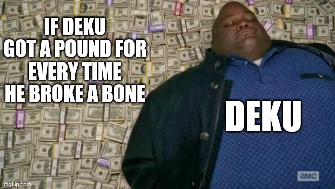 huell money | IF DEKU GOT A POUND FOR EVERY TIME HE BROKE A BONE; DEKU | image tagged in huell money | made w/ Imgflip meme maker