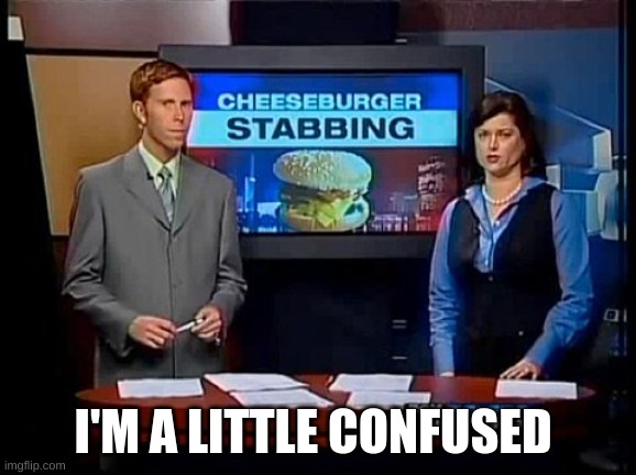 stabbing | I'M A LITTLE CONFUSED | image tagged in funny | made w/ Imgflip meme maker