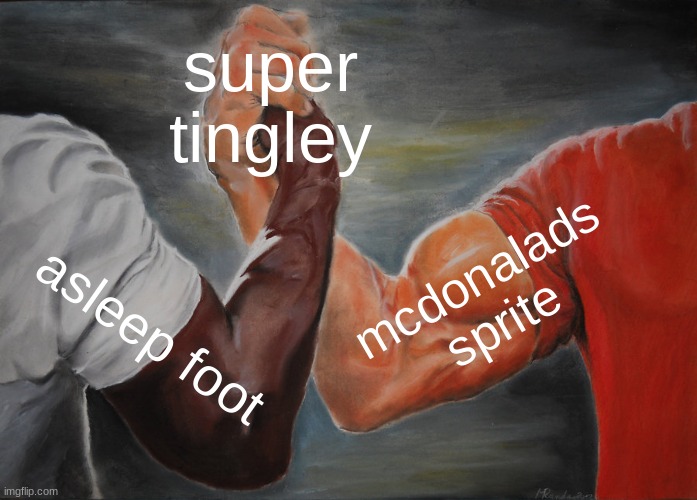 it feels good tho tbh | super tingley; mcdonalads sprite; asleep foot | image tagged in memes,epic handshake | made w/ Imgflip meme maker