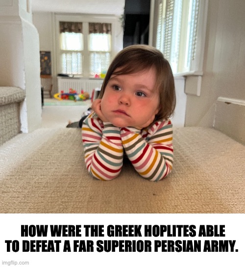 Contemplating Kid | HOW WERE THE GREEK HOPLITES ABLE TO DEFEAT A FAR SUPERIOR PERSIAN ARMY. | image tagged in thinking,kid | made w/ Imgflip meme maker