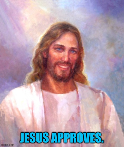 Smiling Jesus Meme | JESUS APPROVES. | image tagged in memes,smiling jesus | made w/ Imgflip meme maker