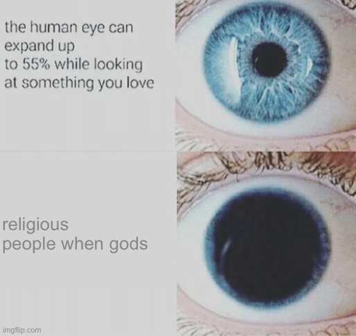 Joke | religious people when gods | image tagged in eye pupil expand | made w/ Imgflip meme maker