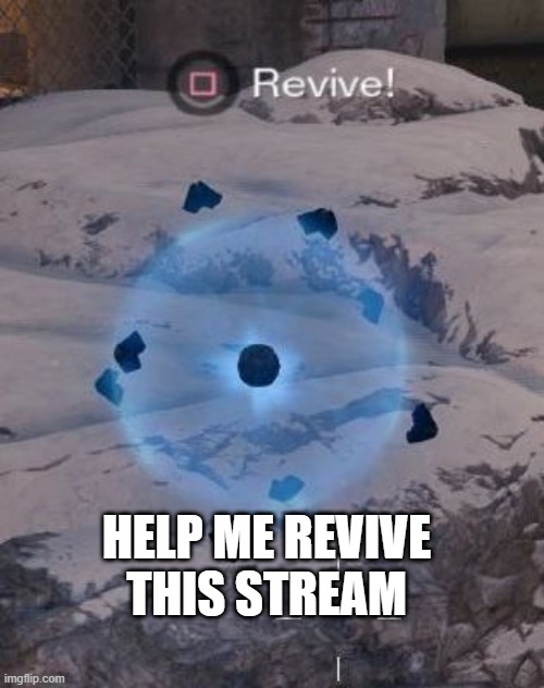 HELP ME REVIVE THIS STREAM | image tagged in d2 | made w/ Imgflip meme maker