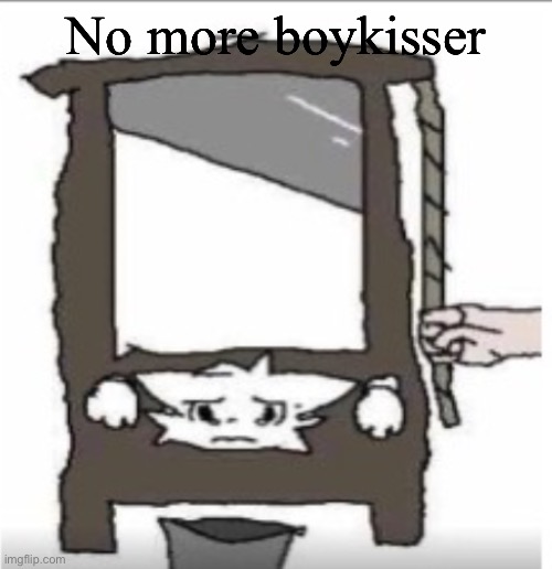 . | No more boykisser | image tagged in anti-boykisser | made w/ Imgflip meme maker