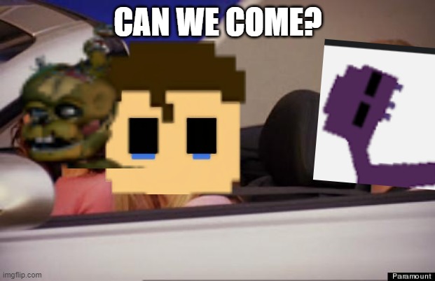 Get In Loser | CAN WE COME? | image tagged in get in loser | made w/ Imgflip meme maker