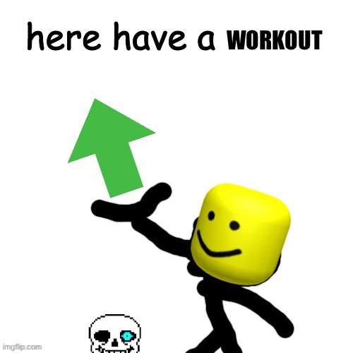 Here have a upvote | WORKOUT | image tagged in here have a upvote | made w/ Imgflip meme maker