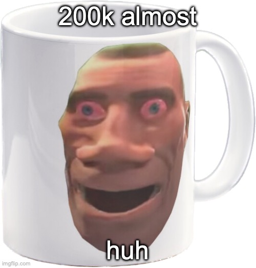 weed mug | 200k almost; huh | image tagged in weed mug | made w/ Imgflip meme maker