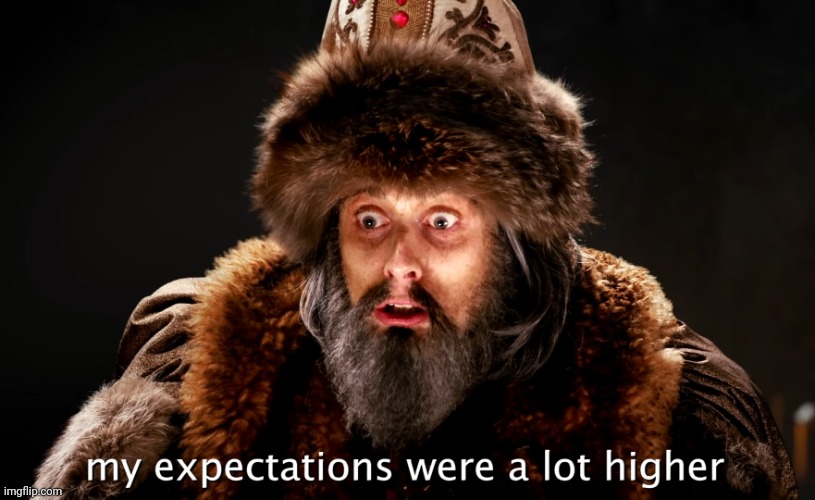 My Expectations Were A Lot Higher | image tagged in my expectations were a lot higher | made w/ Imgflip meme maker