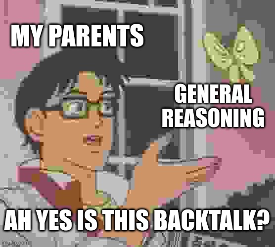 im so done trying to talk to them yall I- | MY PARENTS; GENERAL REASONING; AH YES IS THIS BACKTALK? | image tagged in memes,is this a pigeon,scumbag parents | made w/ Imgflip meme maker